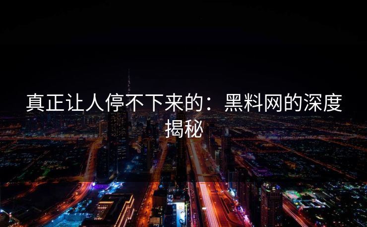 真正让人停不下来的：黑料网的深度揭秘