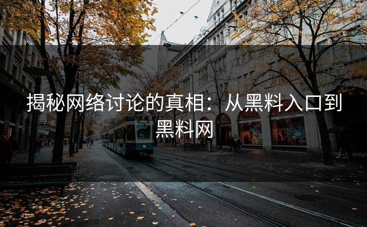揭秘网络讨论的真相：从黑料入口到黑料网